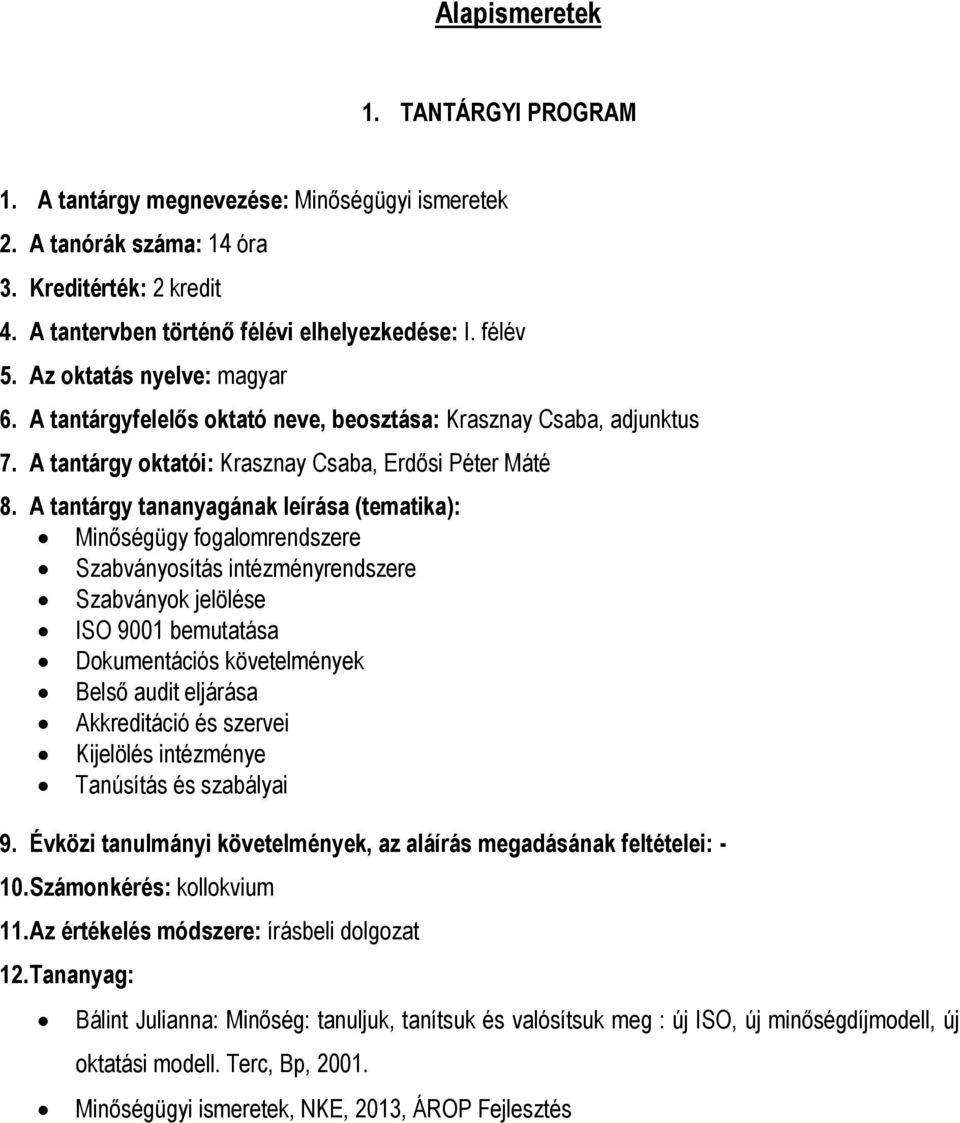 A tantárgy ktatói: Krasznay Csaba, Erdősi Péter Máté Minőségügy fgalmrendszere Szabványsítás intézményrendszere Szabványk jelölése ISO 9001 bemutatása Dkumentációs követelmények Belső audit eljárása