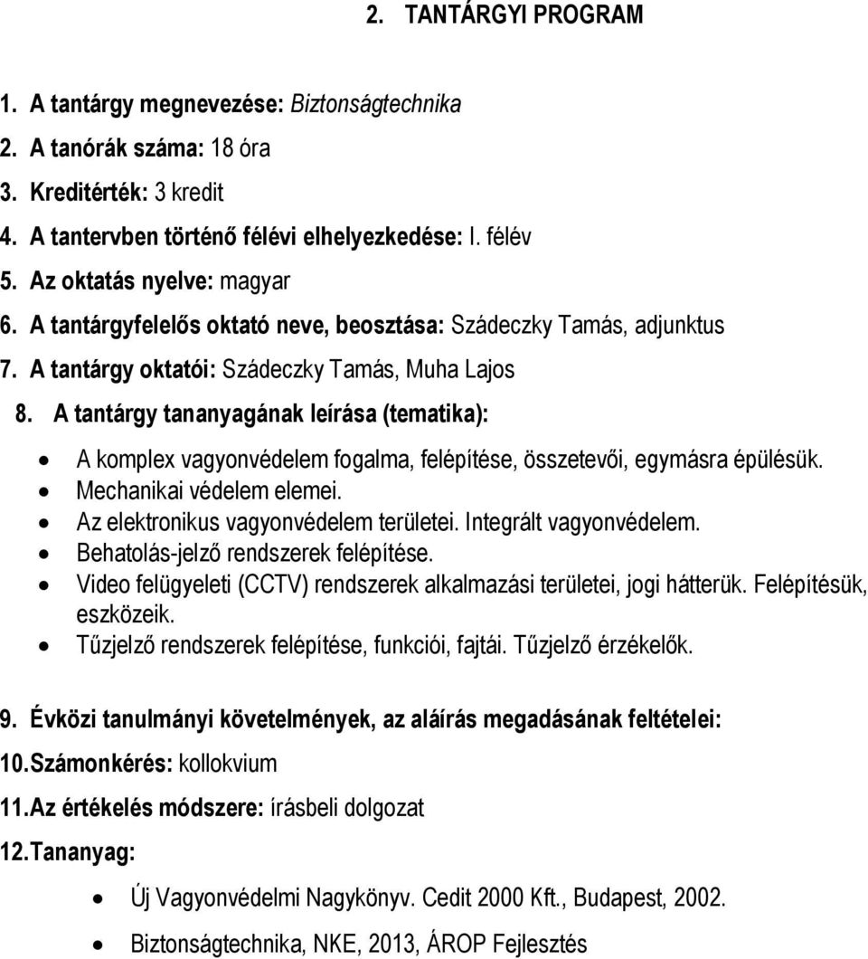 Mechanikai védelem elemei. Az elektrnikus vagynvédelem területei. Integrált vagynvédelem. Behatlás-jelző rendszerek felépítése. Vide felügyeleti (CCTV) rendszerek alkalmazási területei, jgi hátterük.