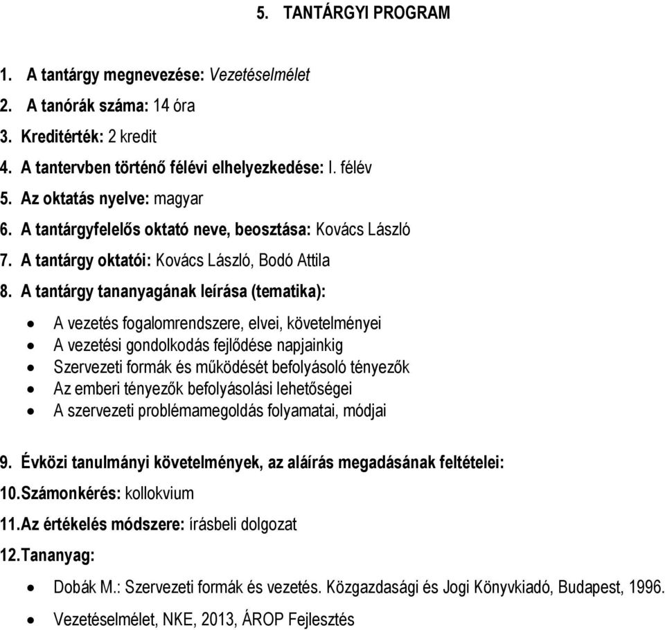A tantárgy ktatói: Kvács László, Bdó Attila A vezetés fgalmrendszere, elvei, követelményei A vezetési gndlkdás fejlődése napjainkig Szervezeti frmák és működését beflyásló tényezők Az emberi