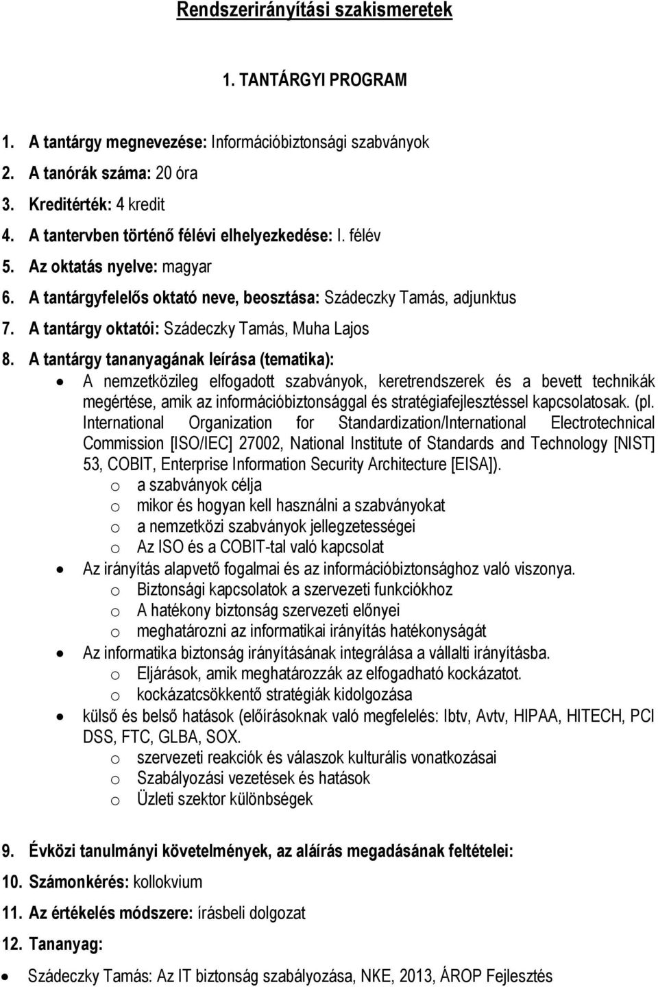 A tantárgy ktatói: Szádeczky Tamás, Muha Lajs A nemzetközileg elfgadtt szabványk, keretrendszerek és a bevett technikák megértése, amik az infrmációbiztnsággal és stratégiafejlesztéssel kapcslatsak.