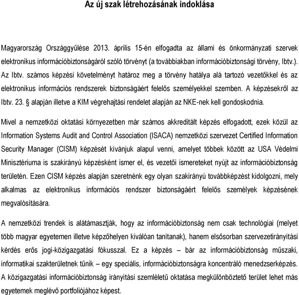 száms képzési követelményt határz meg a törvény hatálya alá tartzó vezetőkkel és az elektrnikus infrmációs rendszerek biztnságáért felelős személyekkel szemben. A képzésekről az Ibtv. 23.