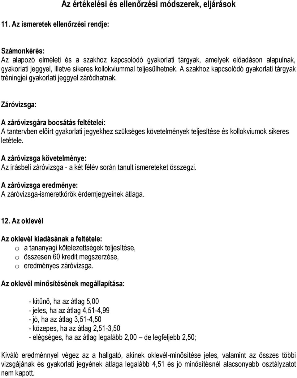 Záróvizsga: A záróvizsgára bcsátás feltételei: A tantervben előírt gyakrlati jegyekhez szükséges követelmények teljesítése és kllkviumk sikeres letétele.
