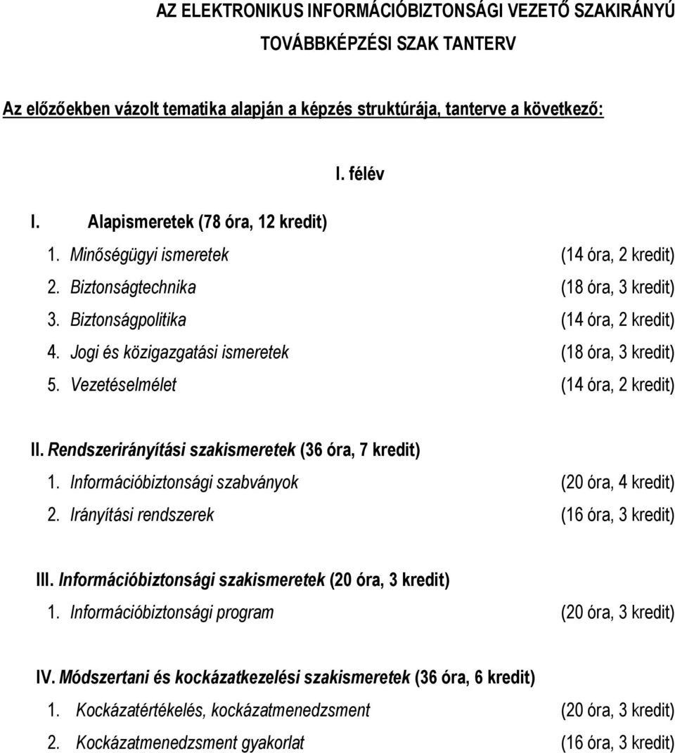 Jgi és közigazgatási ismeretek (18 óra, 3 kredit) 5. Vezetéselmélet (14 óra, 2 kredit) II. Rendszerirányítási szakismeretek (36 óra, 7 kredit) 1. Infrmációbiztnsági szabványk (20 óra, 4 kredit) 2.
