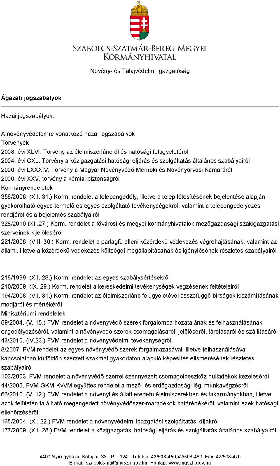 Törvény a Magyar Növényvédő Mérnöki és Növényorvosi Kamaráról 2000. évi XXV. törvény a kémiai biztonságról Kormányrendeletek 358/2008. (XII. 31.) Korm.