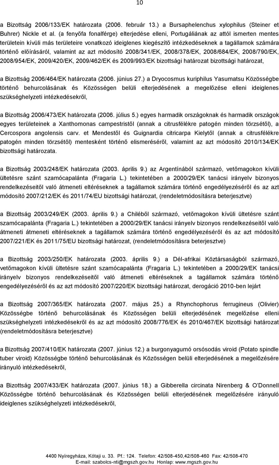előírásáról, valamint az azt módosító 2008/341/EK, 2008/378/EK, 2008/684/EK, 2008/790/EK, 2008/954/EK, 2009/420/EK, 2009/462/EK és 2009/993/EK bizottsági határozat bizottsági határozat, a Bizottság
