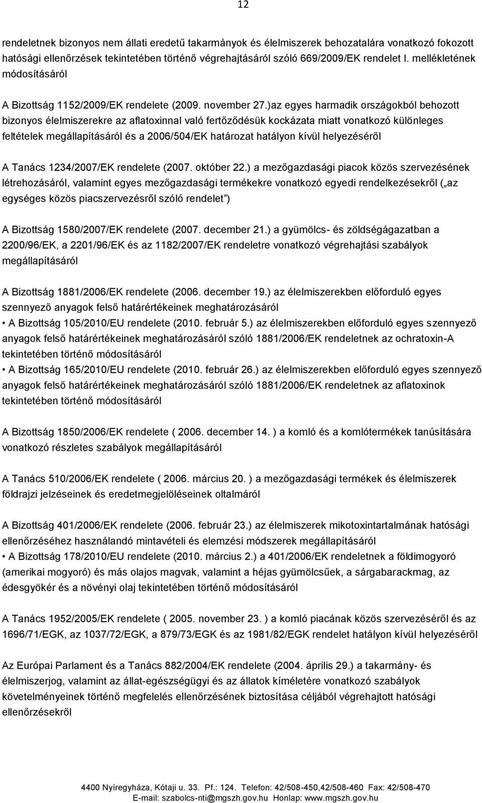 )az egyes harmadik országokból behozott bizonyos élelmiszerekre az aflatoxinnal való fertőződésük kockázata miatt vonatkozó különleges feltételek megállapításáról és a 2006/504/EK határozat hatályon