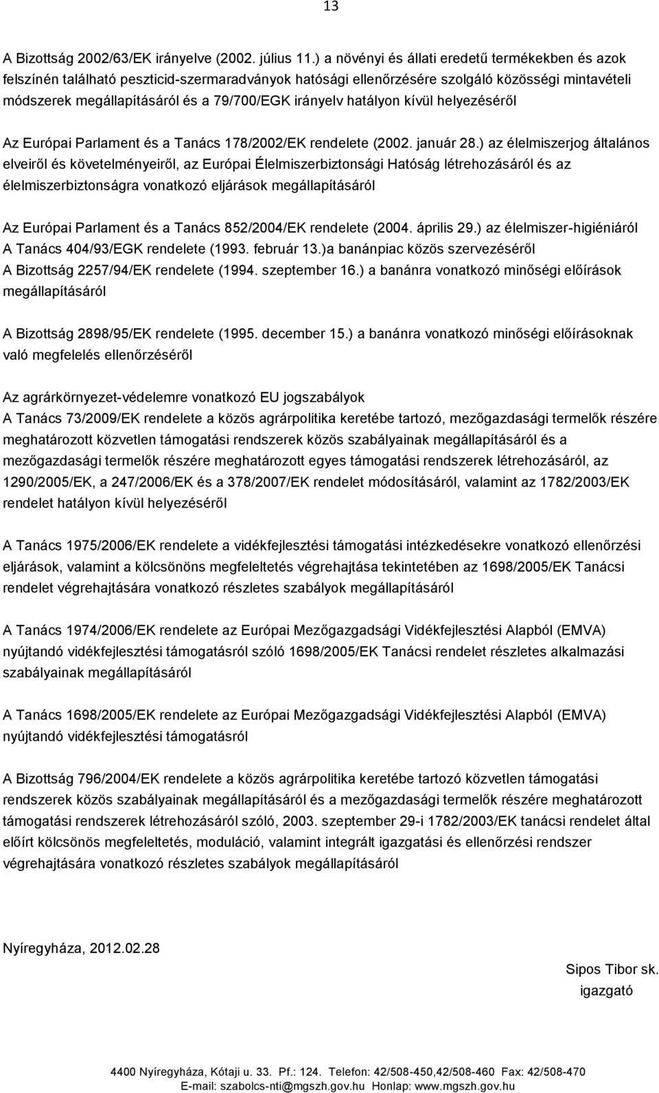 irányelv hatályon kívül helyezéséről Az Európai Parlament és a Tanács 178/2002/EK rendelete (2002. január 28.