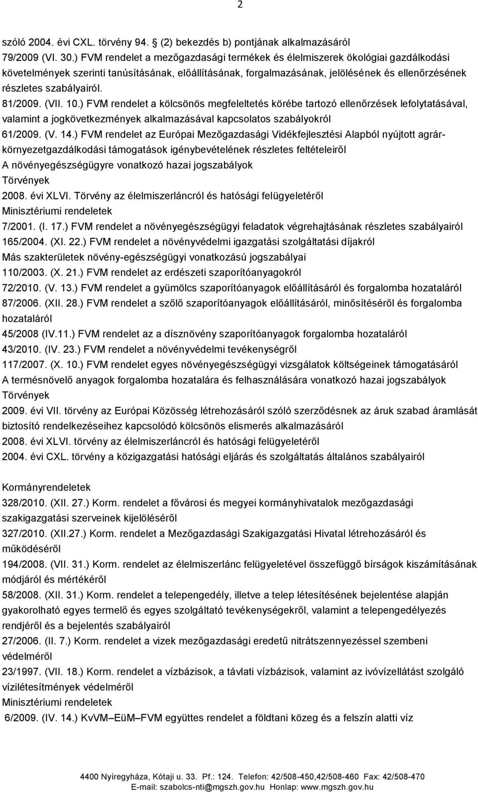 szabályairól. 81/2009. (VII. 10.) FVM rendelet a kölcsönös megfeleltetés körébe tartozó ellenőrzések lefolytatásával, valamint a jogkövetkezmények alkalmazásával kapcsolatos szabályokról 61/2009. (V. 14.