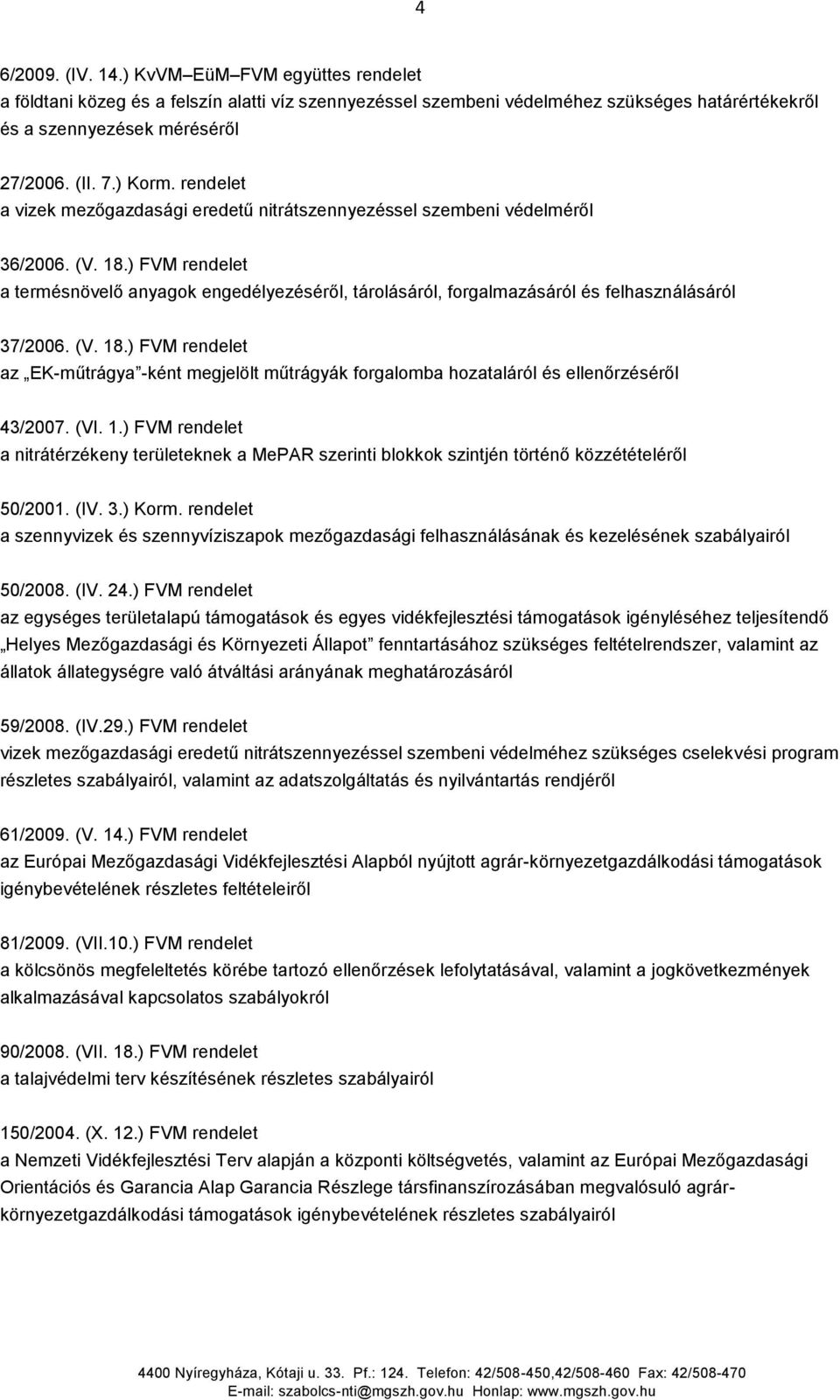 ) FVM rendelet a termésnövelő anyagok engedélyezéséről, tárolásáról, forgalmazásáról és felhasználásáról 37/2006. (V. 18.