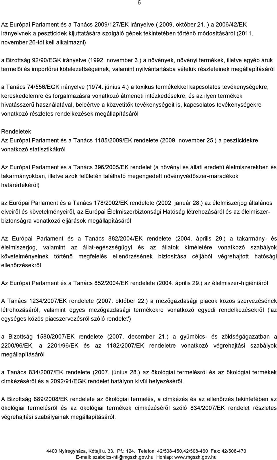 ) a növények, növényi termékek, illetve egyéb áruk termelői és importőrei kötelezettségeinek, valamint nyilvántartásba vételük részleteinek megállapításáról a Tanács 74/556/EGK irányelve (1974.
