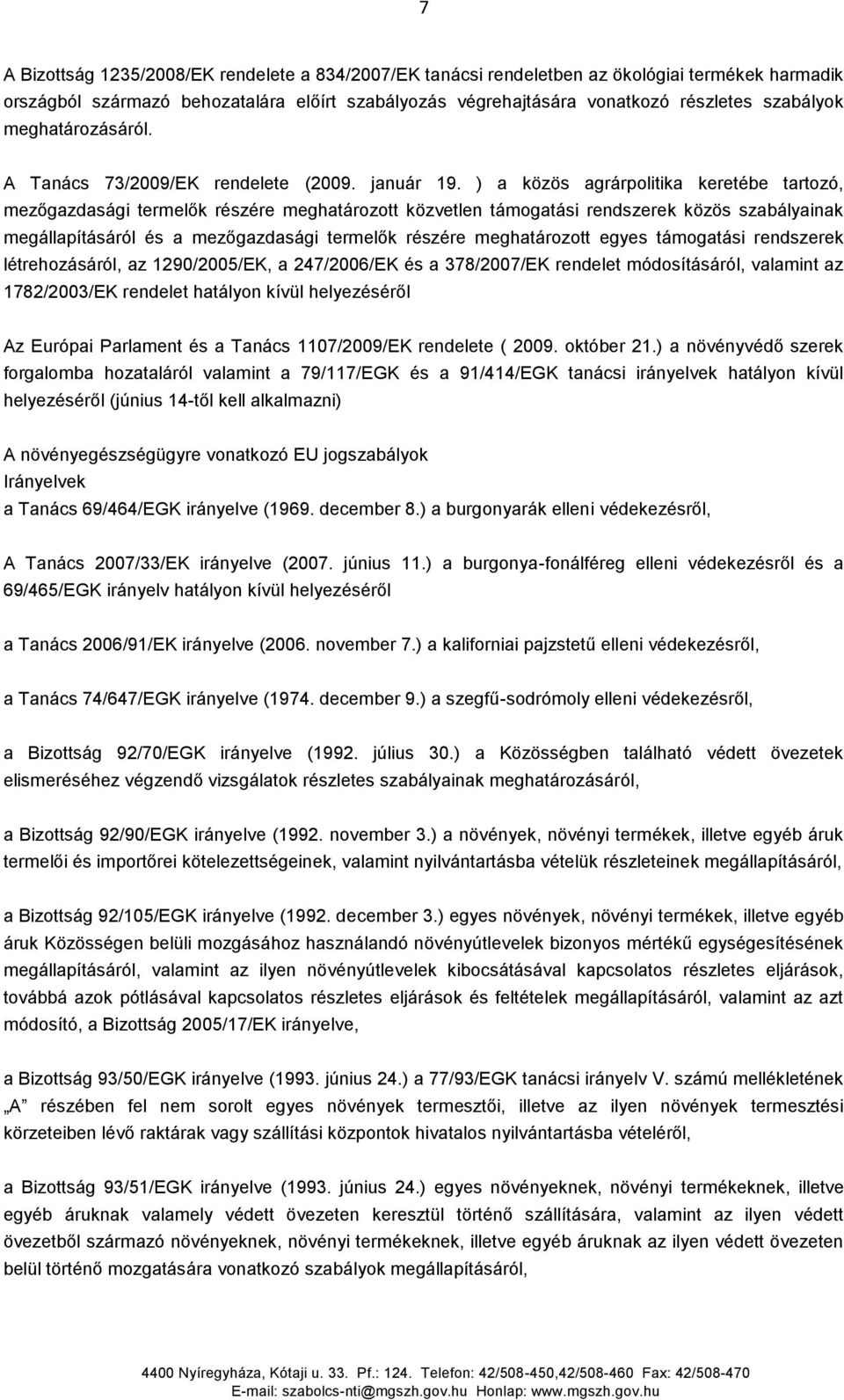 ) a közös agrárpolitika keretébe tartozó, mezőgazdasági termelők részére meghatározott közvetlen támogatási rendszerek közös szabályainak megállapításáról és a mezőgazdasági termelők részére