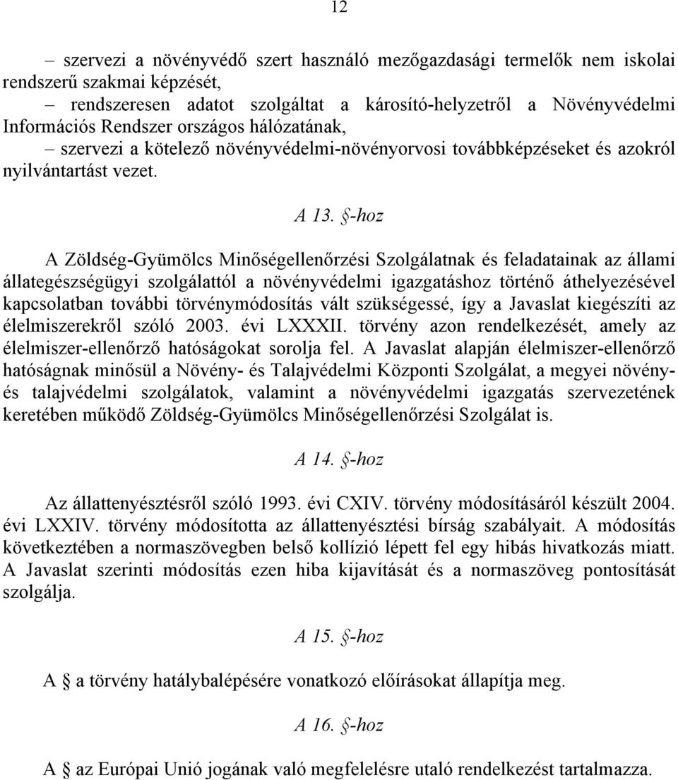 -hoz A Zöldség-Gyümölcs Minőségellenőrzési Szolgálatnak és feladatainak az állami állategészségügyi szolgálattól a növényvédelmi igazgatáshoz történő áthelyezésével kapcsolatban további
