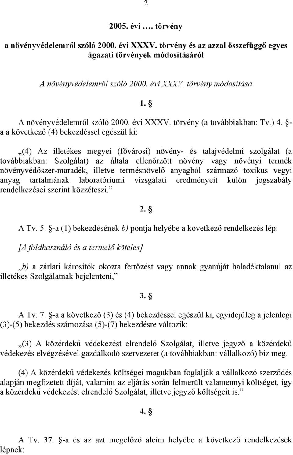 - a a következő (4) bekezdéssel egészül ki: (4) Az illetékes megyei (fővárosi) növény- és talajvédelmi szolgálat (a továbbiakban: Szolgálat) az általa ellenőrzött növény vagy növényi termék