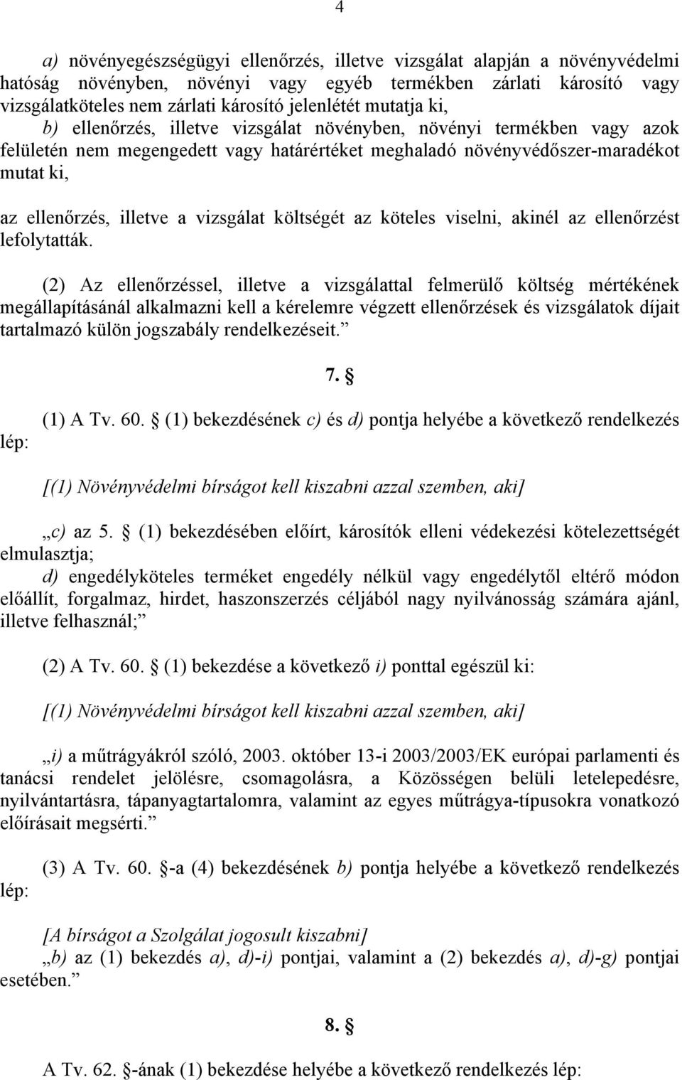 vizsgálat költségét az köteles viselni, akinél az ellenőrzést lefolytatták.