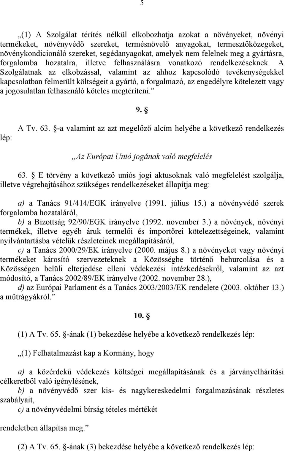 A Szolgálatnak az elkobzással, valamint az ahhoz kapcsolódó tevékenységekkel kapcsolatban felmerült költségeit a gyártó, a forgalmazó, az engedélyre kötelezett vagy a jogosulatlan felhasználó köteles