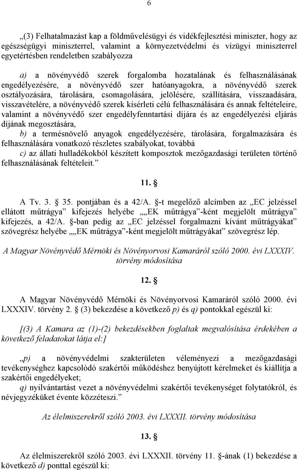 szállítására, visszaadására, visszavételére, a növényvédő szerek kísérleti célú felhasználására és annak feltételeire, valamint a növényvédő szer engedélyfenntartási díjára és az engedélyezési