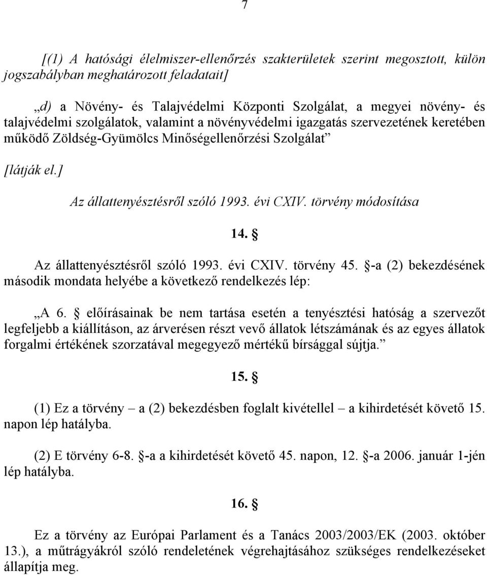 törvény módosítása 14. Az állattenyésztésről szóló 1993. évi CXIV. törvény 45. -a (2) bekezdésének második mondata helyébe a következő rendelkezés lép: A 6.