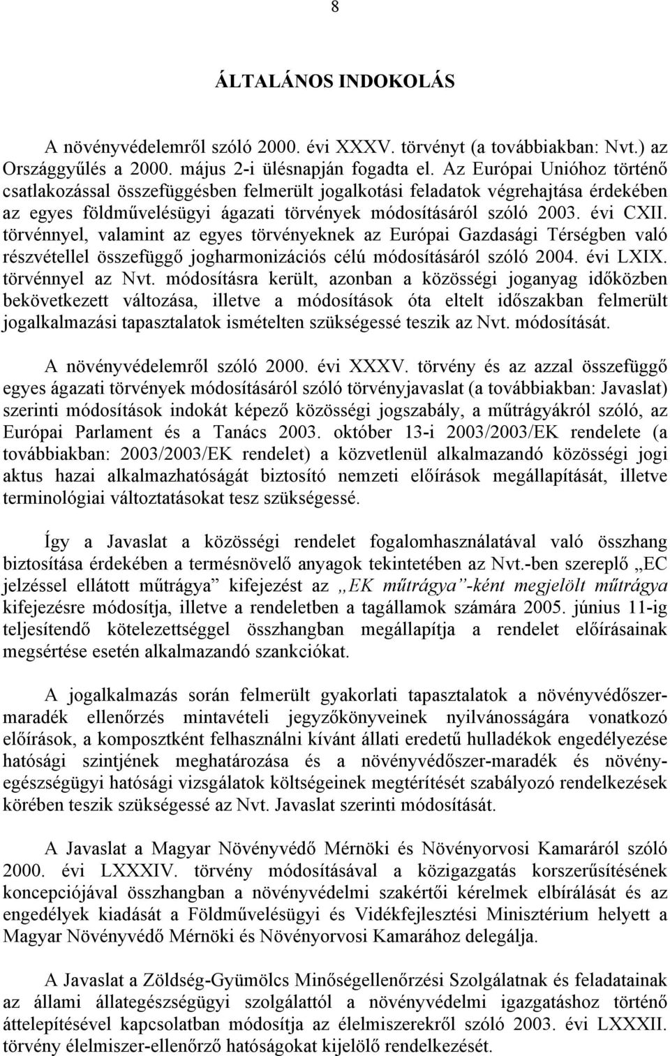 törvénnyel, valamint az egyes törvényeknek az Európai Gazdasági Térségben való részvétellel összefüggő jogharmonizációs célú módosításáról szóló 2004. évi LXIX. törvénnyel az Nvt.