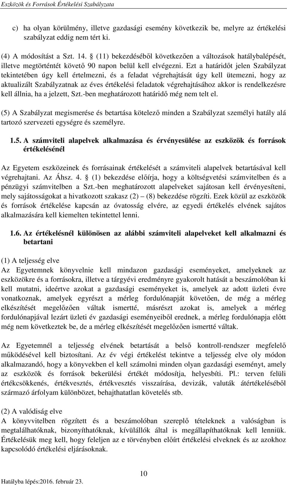 Ezt a határidőt jelen Szabályzat tekintetében úgy kell értelmezni, és a feladat végrehajtását úgy kell ütemezni, hogy az aktualizált Szabályzatnak az éves értékelési feladatok végrehajtásához akkor
