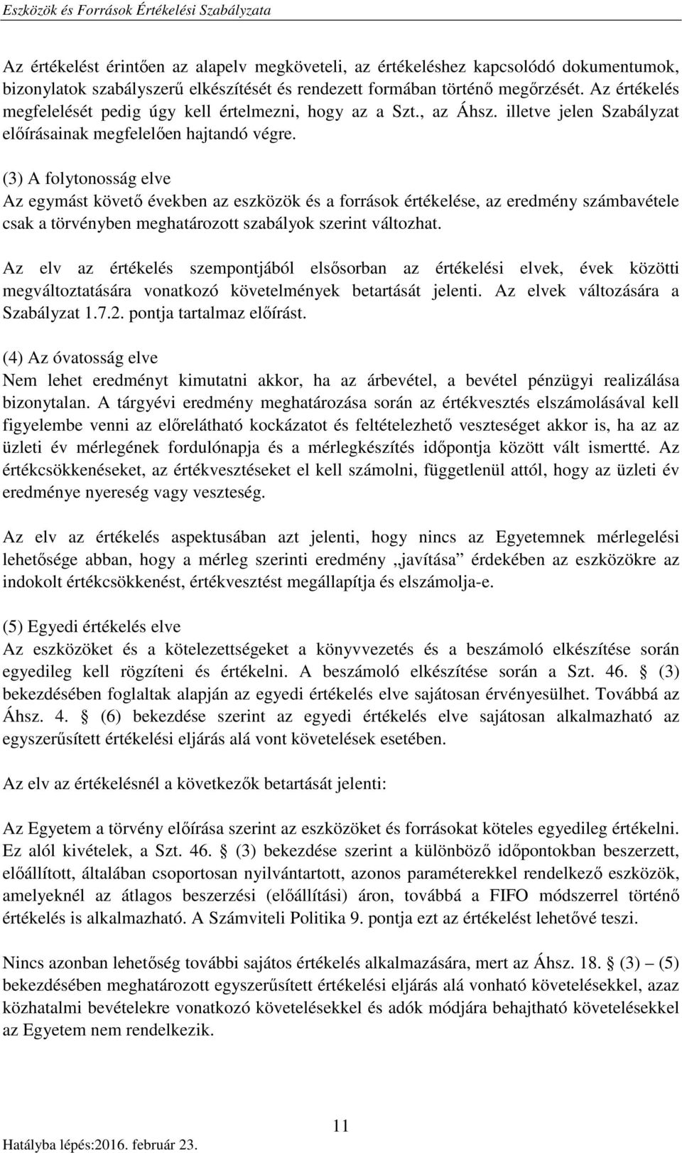 (3) A folytonosság elve Az egymást követő években az eszközök és a források értékelése, az eredmény számbavétele csak a törvényben meghatározott szabályok szerint változhat.