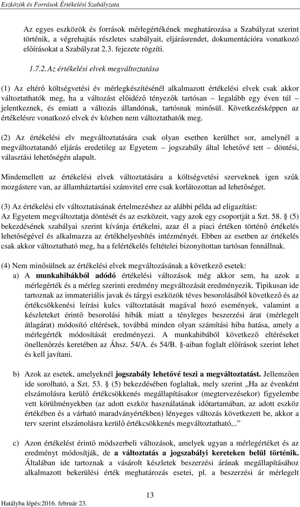 Az értékelési elvek megváltoztatása (1) Az eltérő költségvetési év mérlegkészítésénél alkalmazott értékelési elvek csak akkor változtathatók meg, ha a változást előidéző tényezők tartósan legalább