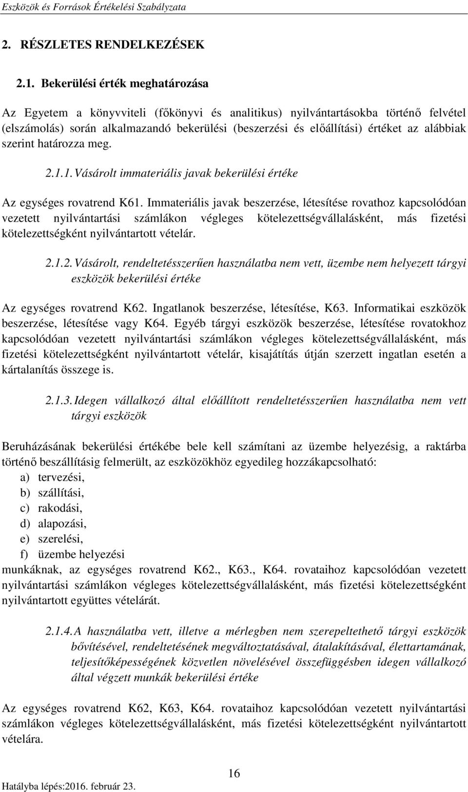 alábbiak szerint határozza meg. 2.1.1. Vásárolt immateriális javak bekerülési értéke Az egységes rovatrend K61.