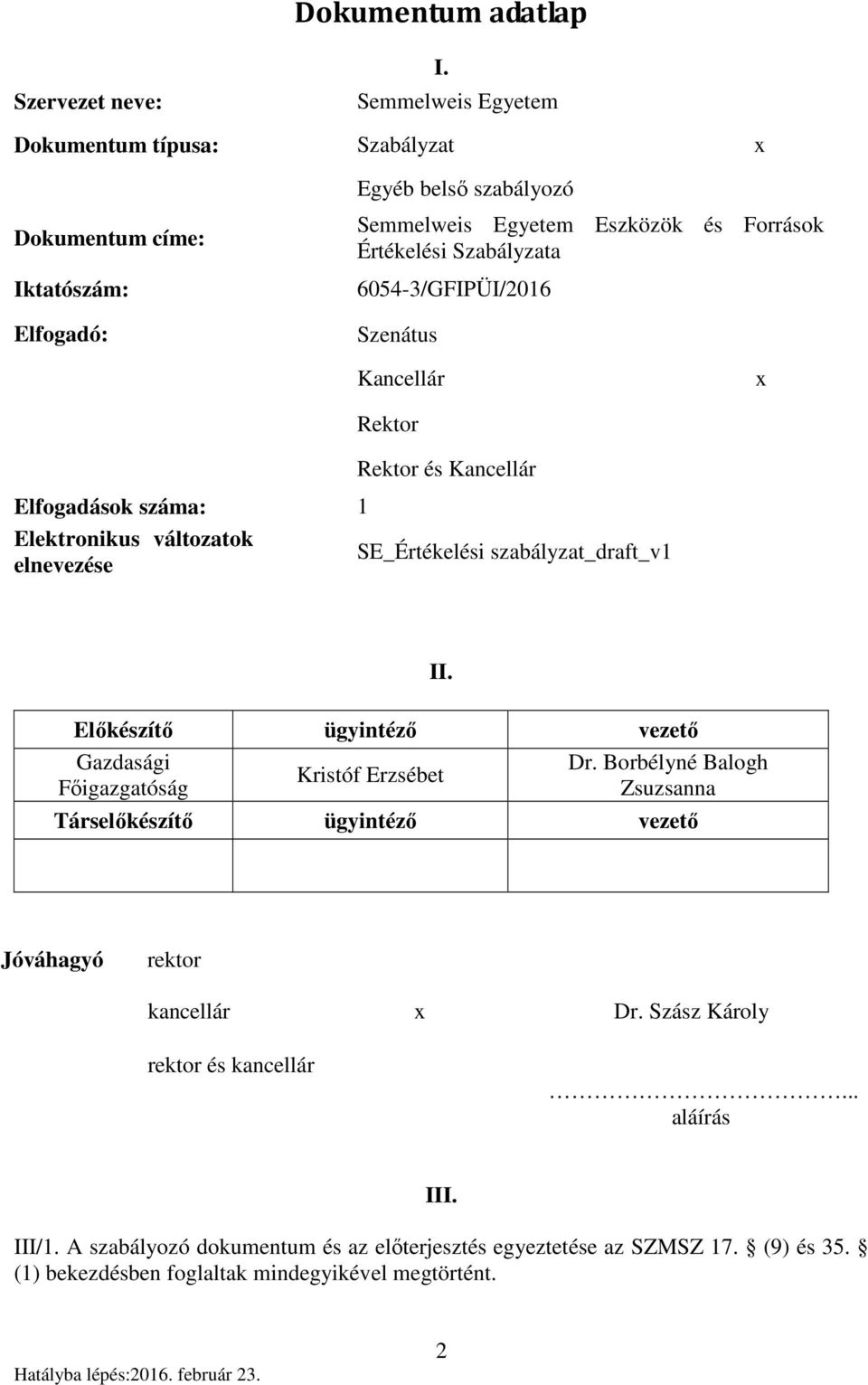 6054-3/GFIPÜI/2016 Elfogadó: Szenátus Kancellár Rektor Rektor és Kancellár Elfogadások száma: 1 Elektronikus változatok elnevezése SE_Értékelési szabályzat_draft_v1 II.
