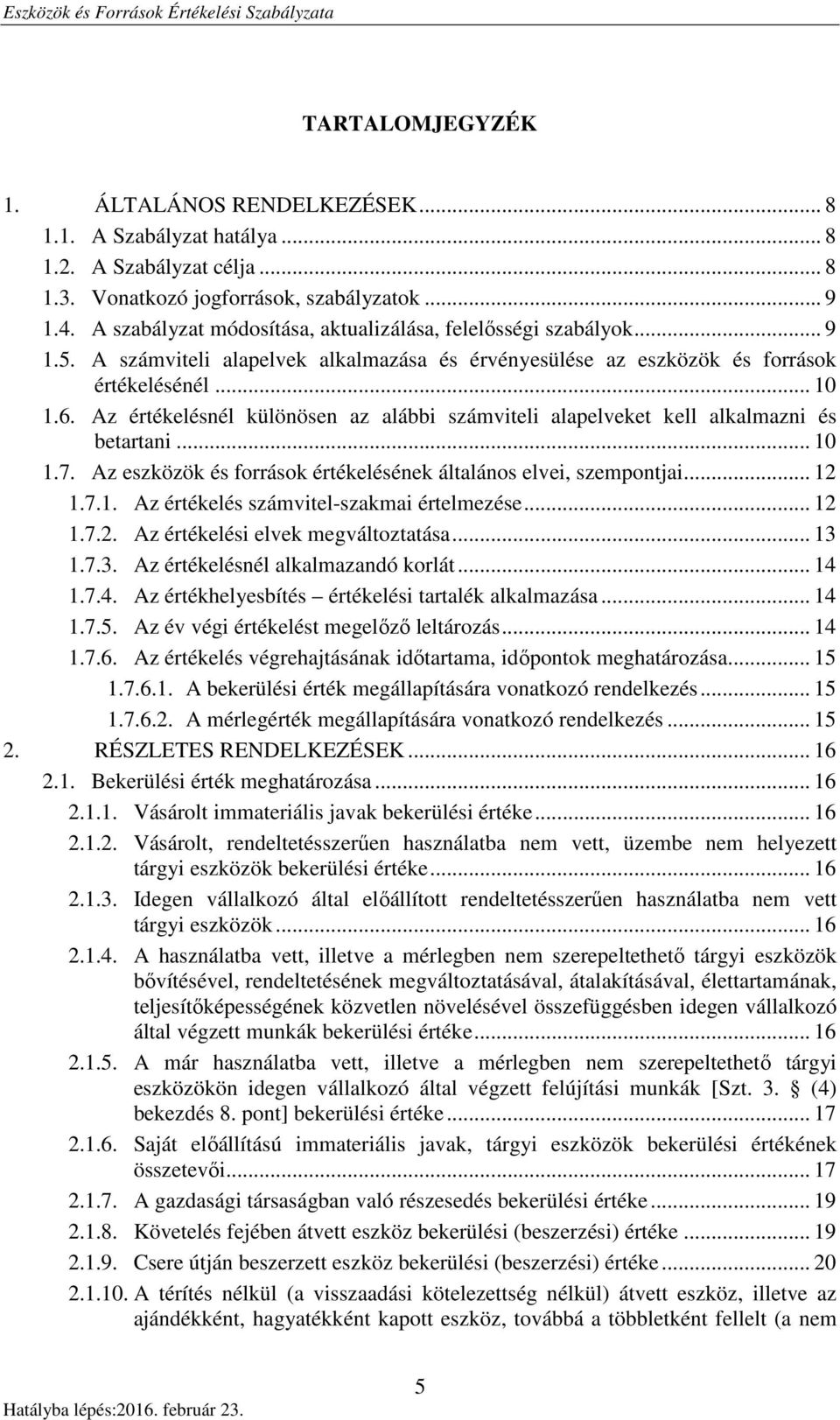 Az értékelésnél különösen az alábbi számviteli alapelveket kell alkalmazni és betartani... 10 1.7. Az eszközök és források értékelésének általános elvei, szempontjai... 12 1.7.1. Az értékelés számvitel-szakmai értelmezése.