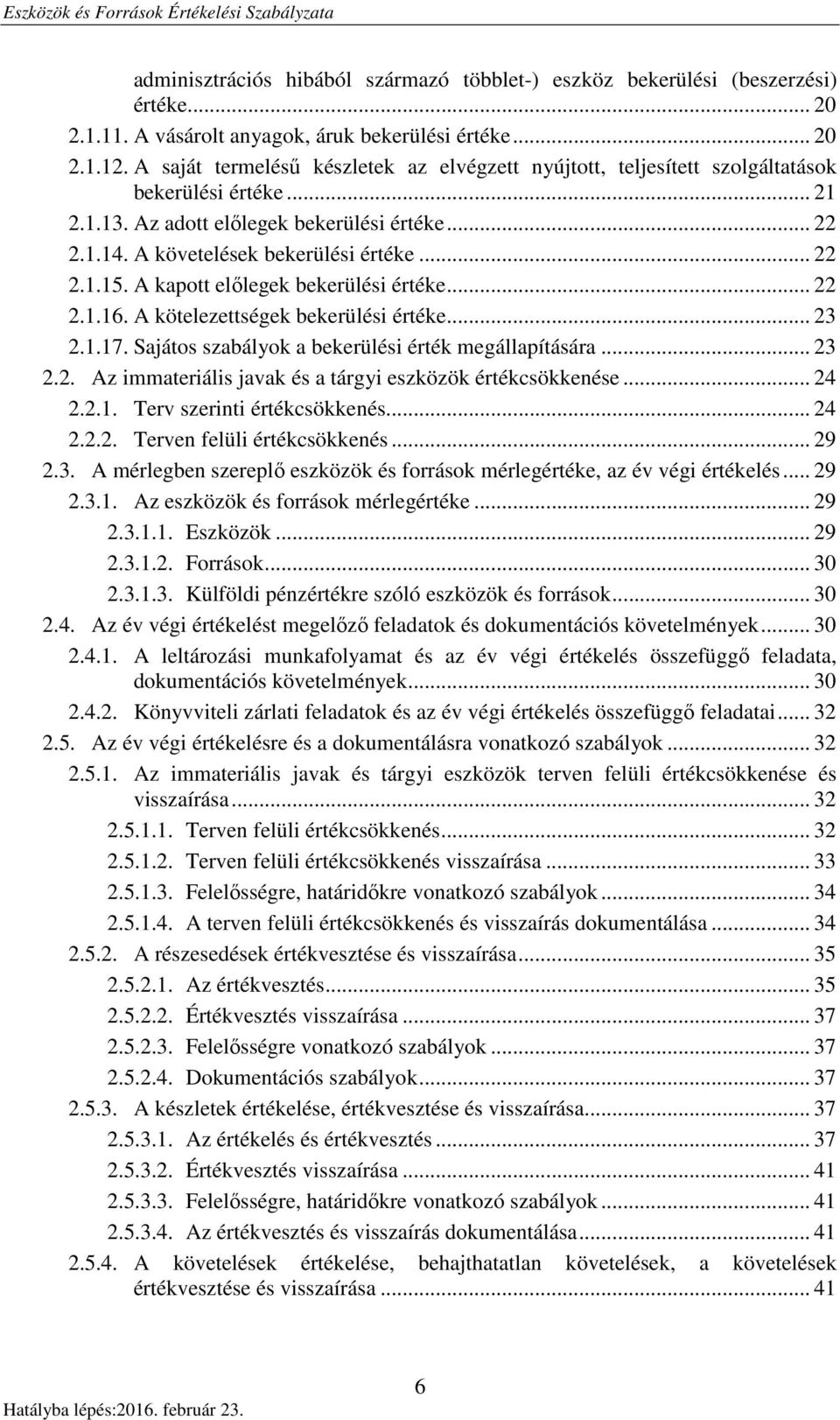 A kapott előlegek bekerülési értéke... 22 2.1.16. A kötelezettségek bekerülési értéke... 23 2.1.17. Sajátos szabályok a bekerülési érték megállapítására... 23 2.2. Az immateriális javak és a tárgyi eszközök értékcsökkenése.