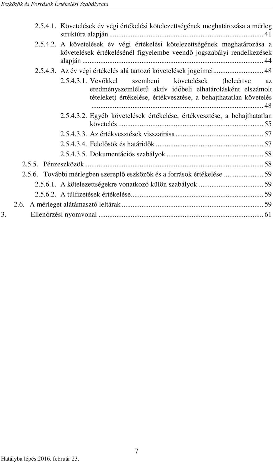 Vevőkkel szembeni követelések (beleértve az eredményszemléletű aktív időbeli elhatárolásként elszámolt tételeket) értékelése, értékvesztése, a behajthatatlan követelés... 48 2.