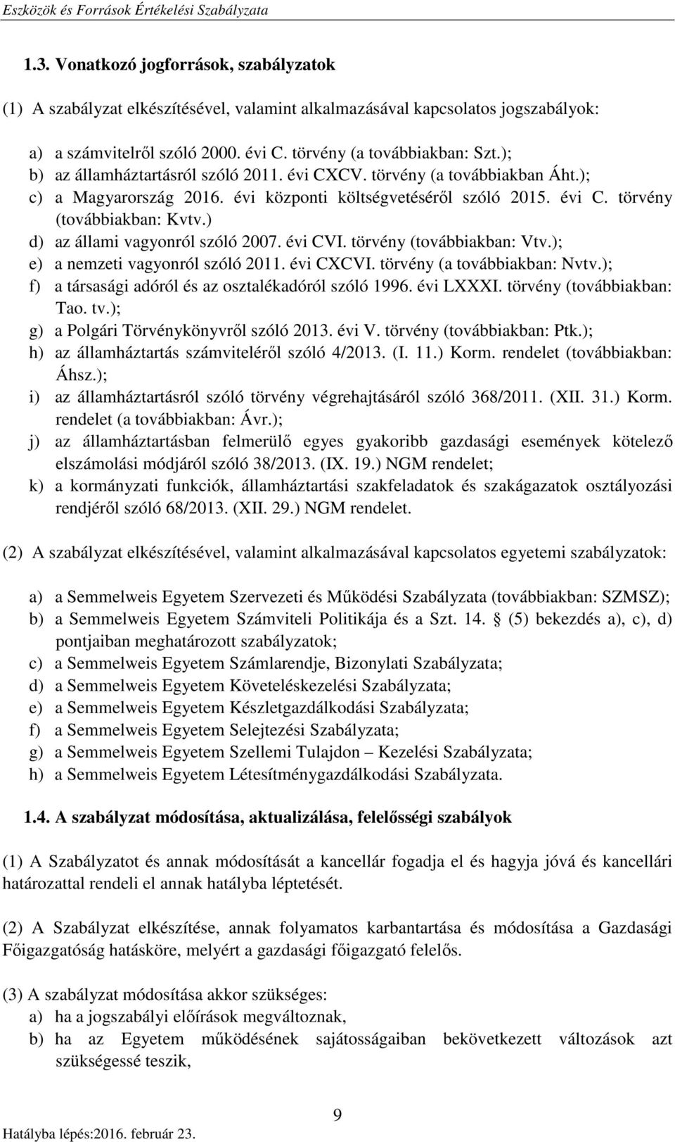 ) d) az állami vagyonról szóló 2007. évi CVI. törvény (továbbiakban: Vtv.); e) a nemzeti vagyonról szóló 2011. évi CXCVI. törvény (a továbbiakban: Nvtv.