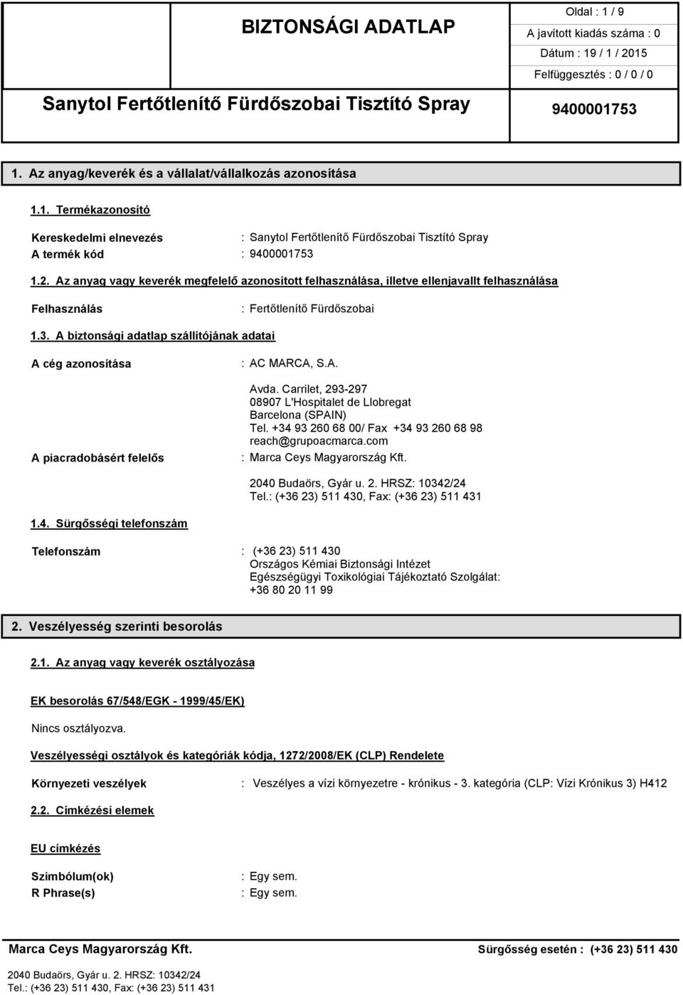 A biztonsági adatlap szállítójának adatai A cég azonosítása A piacradobásért felelős : AC MARCA, S.A. Avda. Carrilet, 293-297 08907 L'Hospitalet de Llobregat Barcelona (SPAIN) Tel.
