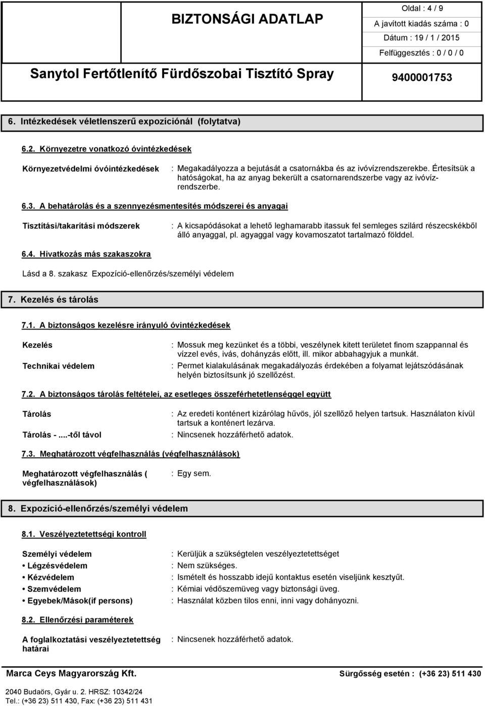 Értesítsük a hatóságokat, ha az anyag bekerült a csatornarendszerbe vagy az ivóvízrendszerbe. 6.3.