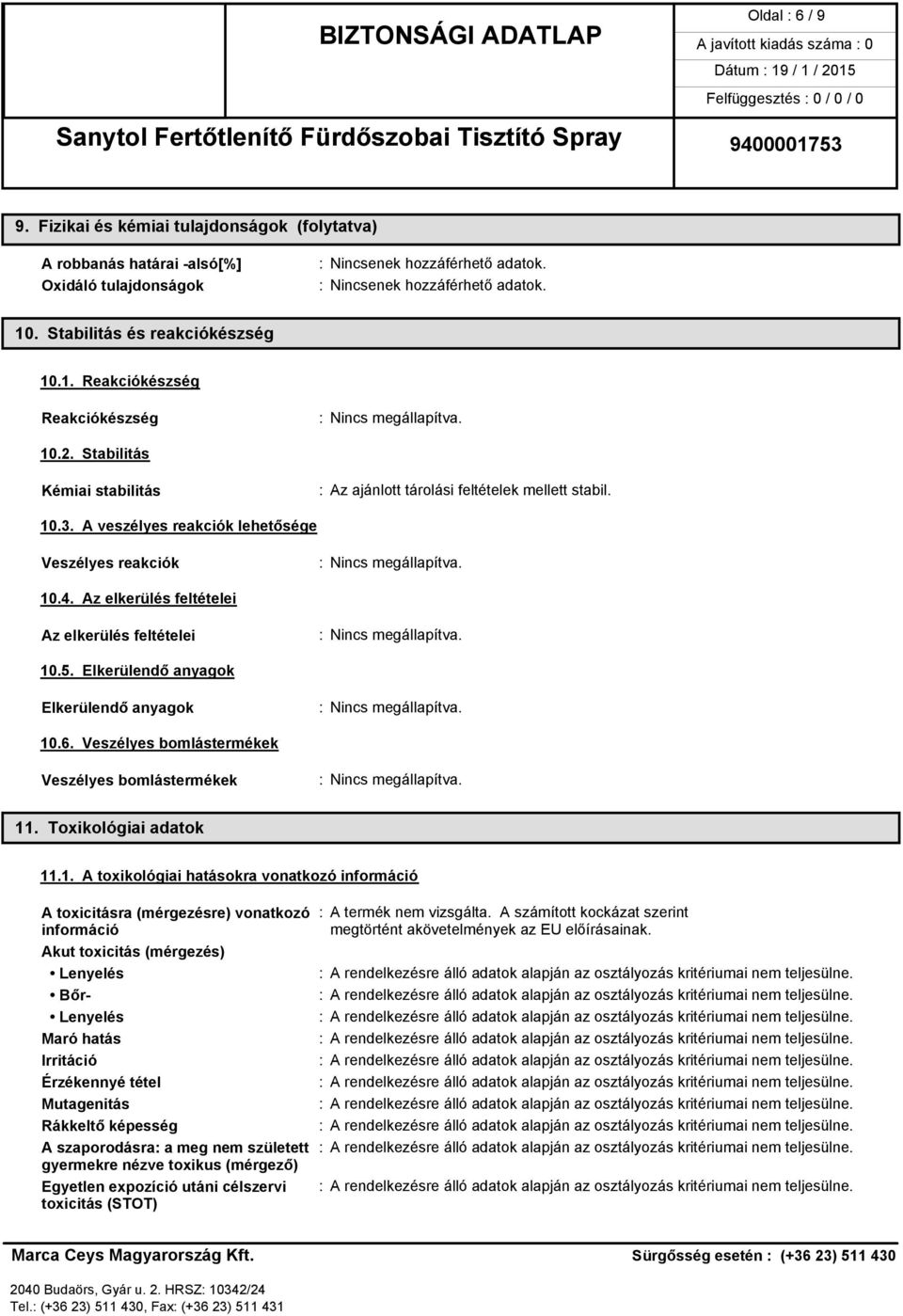 Elkerülendő anyagok Elkerülendő anyagok 10.6. Veszélyes bomlástermékek Veszélyes bomlástermékek 11. Toxikológiai adatok 11.1. A toxikológiai hatásokra vonatkozó információ A toxicitásra (mérgezésre) vonatkozó : A termék nem vizsgálta.