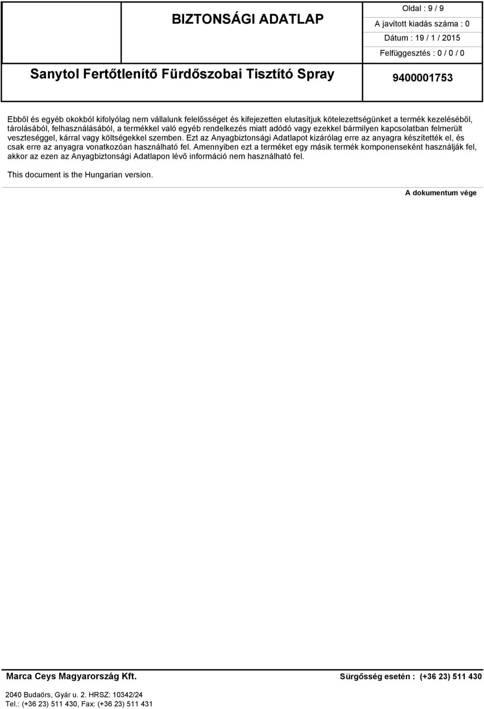 Ezt az Anyagbiztonsági Adatlapot kizárólag erre az anyagra készítették el, és csak erre az anyagra vonatkozóan használható fel.