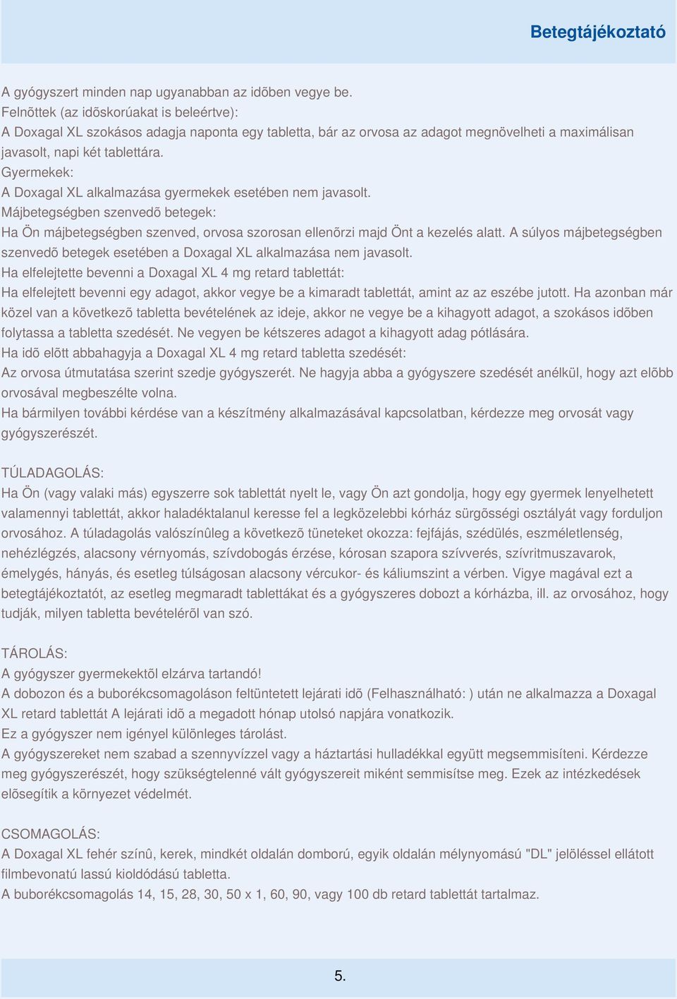 Gyermekek: A Doxagal XL alkalmazása gyermekek esetében nem javasolt. Májbetegségben szenvedõ betegek: Ha Ön májbetegségben szenved, orvosa szorosan ellenõrzi majd Önt a kezelés alatt.