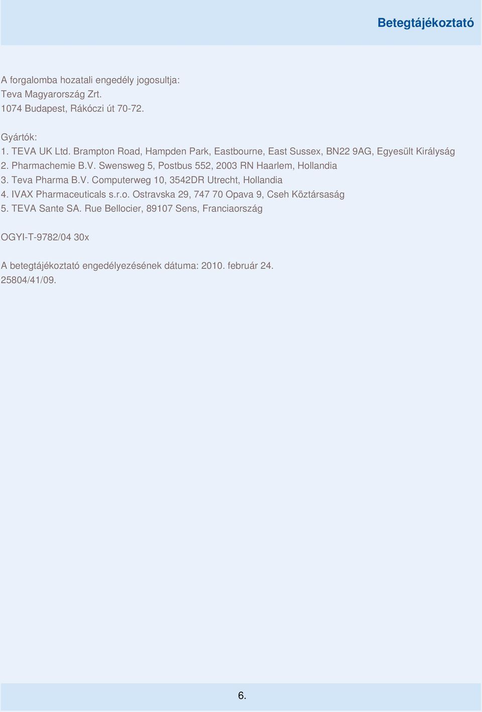Swensweg 5, Postbus 552, 2003 RN Haarlem, Hollandia 3. Teva Pharma B.V. Computerweg 10, 3542DR Utrecht, Hollandia 4. IVAX Pharmaceuticals s.r.o. Ostravska 29, 747 70 Opava 9, Cseh Köztársaság 5.