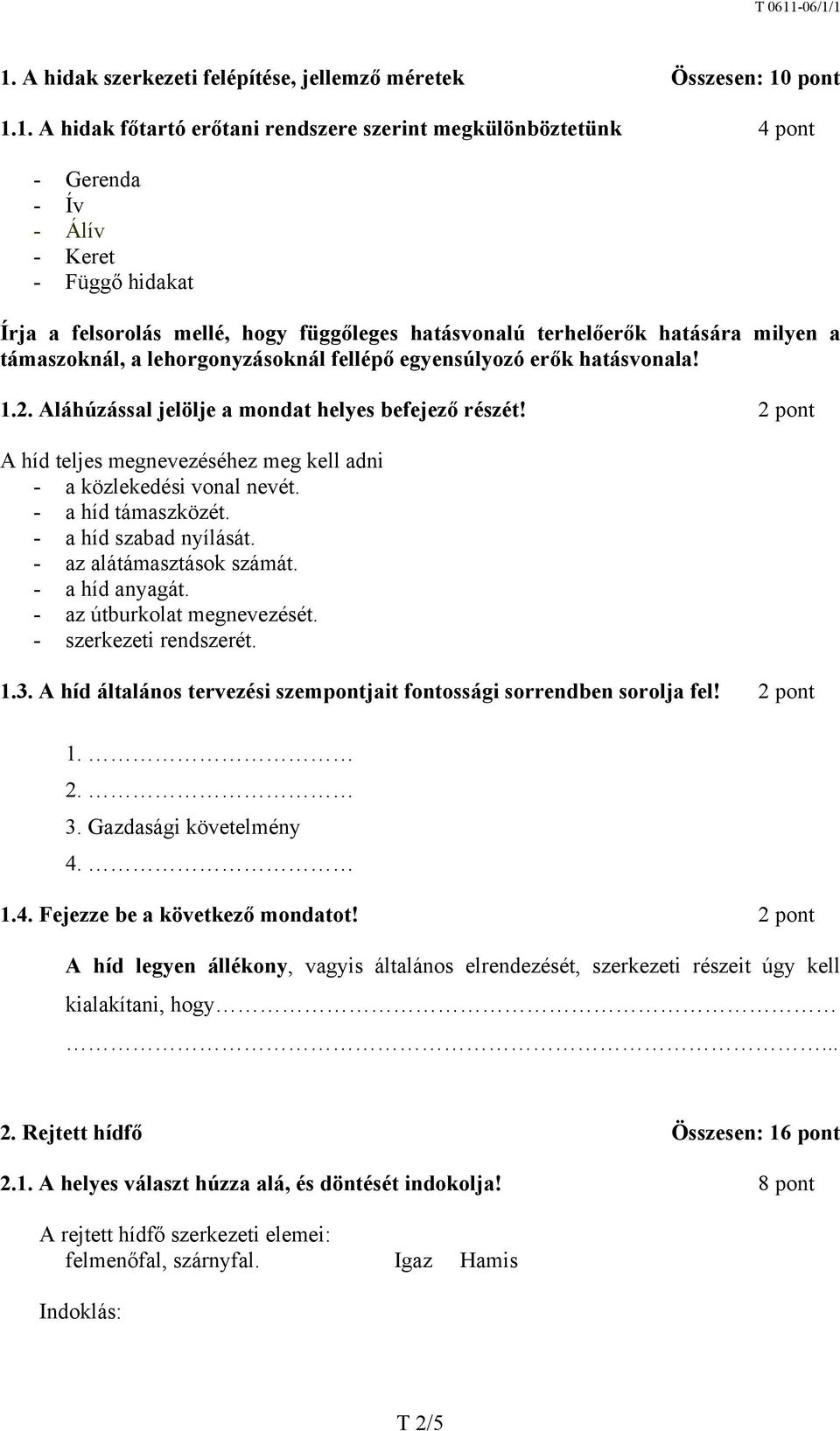 felsorolás mellé, hogy függőleges hatásvonalú terhelőerők hatására milyen a támaszoknál, a lehorgonyzásoknál fellépő egyensúlyozó erők hatásvonala! 1.