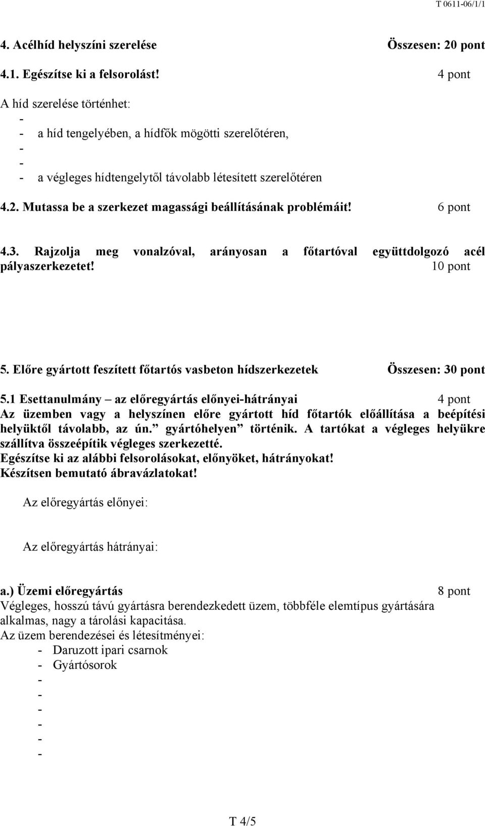 . Mutassa be a szerkezet magassági beállításának problémáit! 6 pont 4.3. Rajzolja meg vonalzóval, arányosan a főtartóval együttdolgozó acél pályaszerkezetet! 10 pont 5.