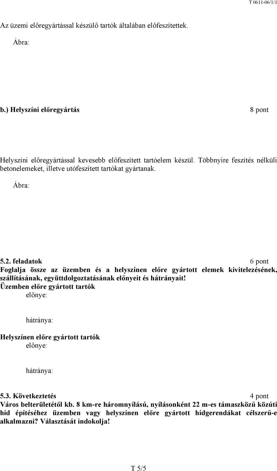 . feladatok 6 pont Foglalja össze az üzemben és a helyszínen előre gyártott elemek kivitelezésének, szállításának, együttdolgoztatásának előnyeit és hátrányait!