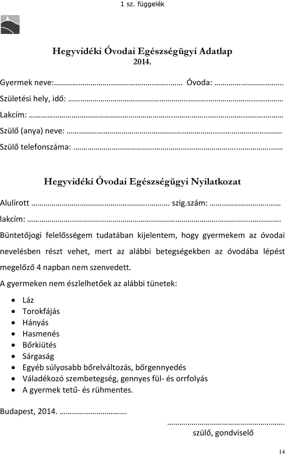 .... Büntetőjogi felelősségem tudatában kijelentem, hogy gyermekem az óvodai nevelésben részt vehet, mert az alábbi betegségekben az óvodába lépést megelőző 4 napban nem szenvedett.