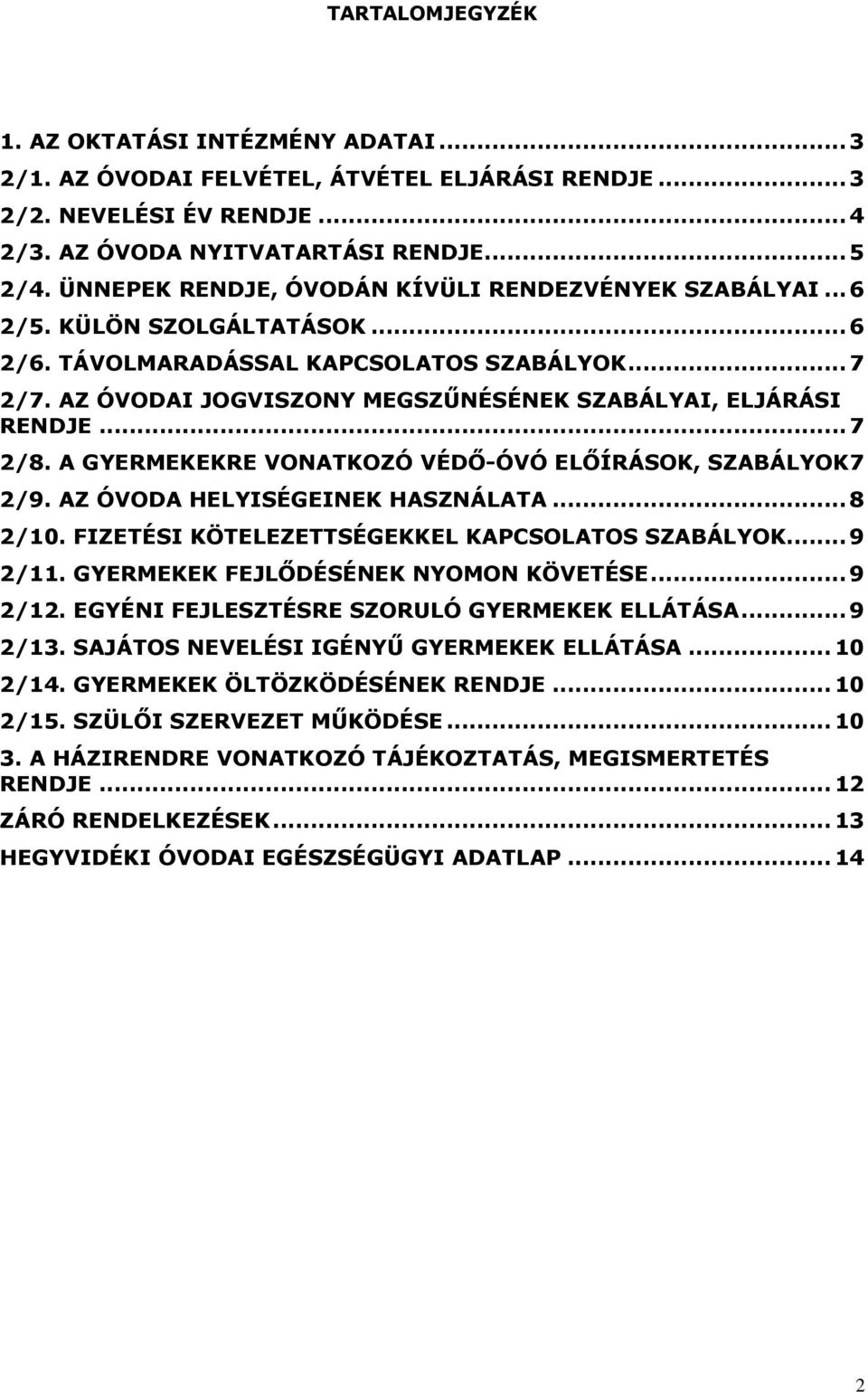 AZ ÓVODAI JOGVISZONY MEGSZŰNÉSÉNEK SZABÁLYAI, ELJÁRÁSI RENDJE... 7 2/8. A GYERMEKEKRE VONATKOZÓ VÉDŐ-ÓVÓ ELŐÍRÁSOK, SZABÁLYOK 7 2/9. AZ ÓVODA HELYISÉGEINEK HASZNÁLATA... 8 2/10.