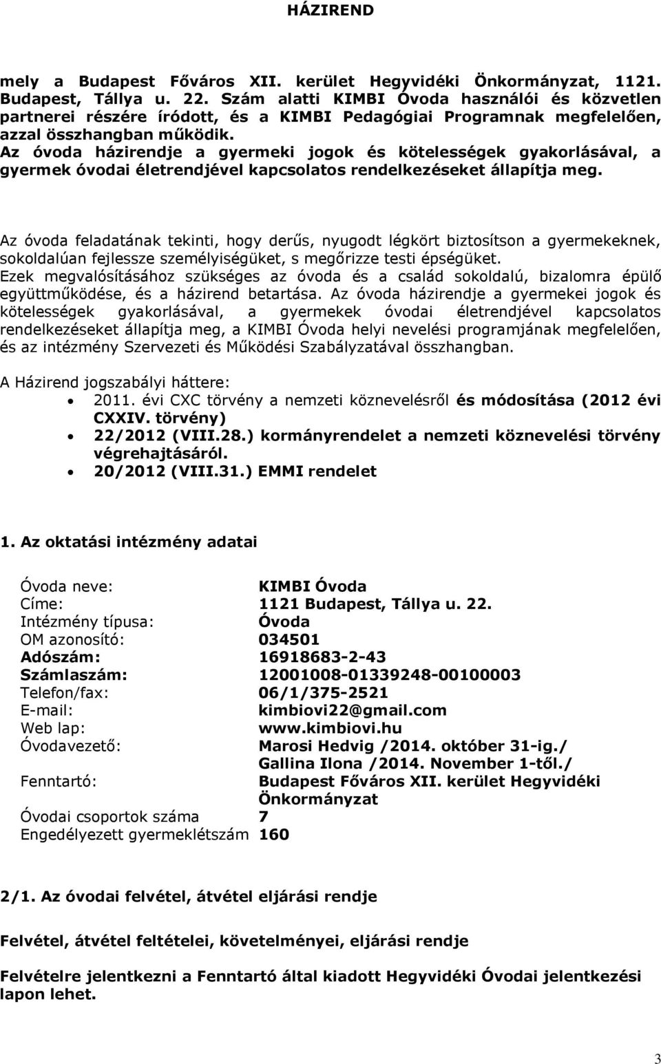 Az óvoda házirendje a gyermeki jogok és kötelességek gyakorlásával, a gyermek óvodai életrendjével kapcsolatos rendelkezéseket állapítja meg.