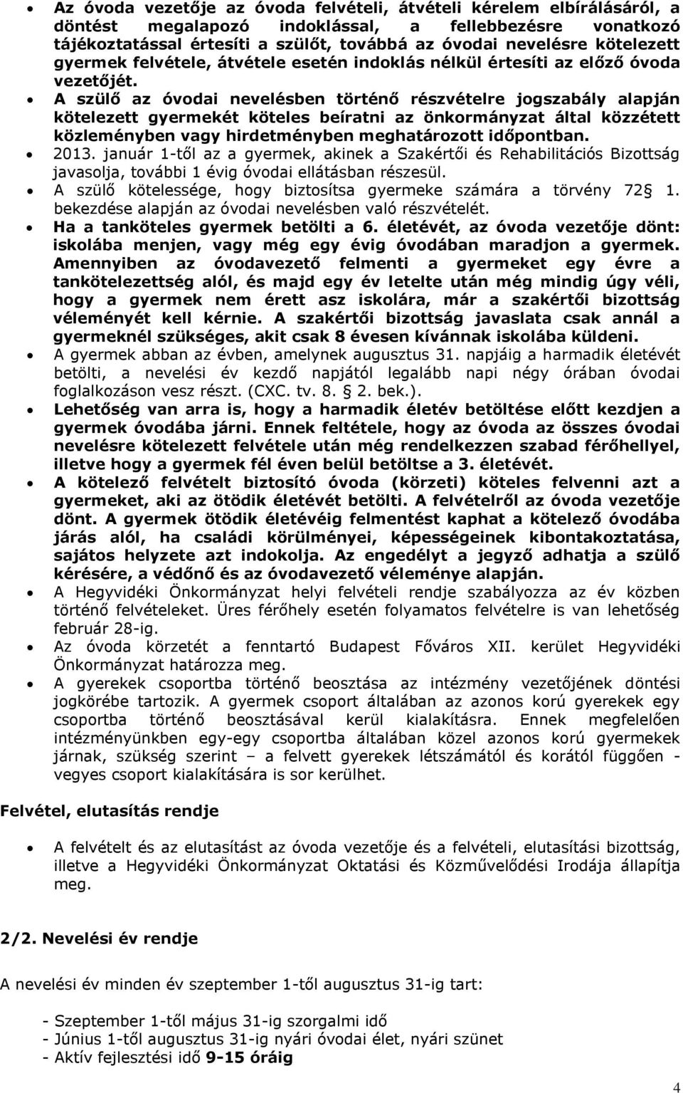 A szülő az óvodai nevelésben történő részvételre jogszabály alapján kötelezett gyermekét köteles beíratni az önkormányzat által közzétett közleményben vagy hirdetményben meghatározott időpontban.