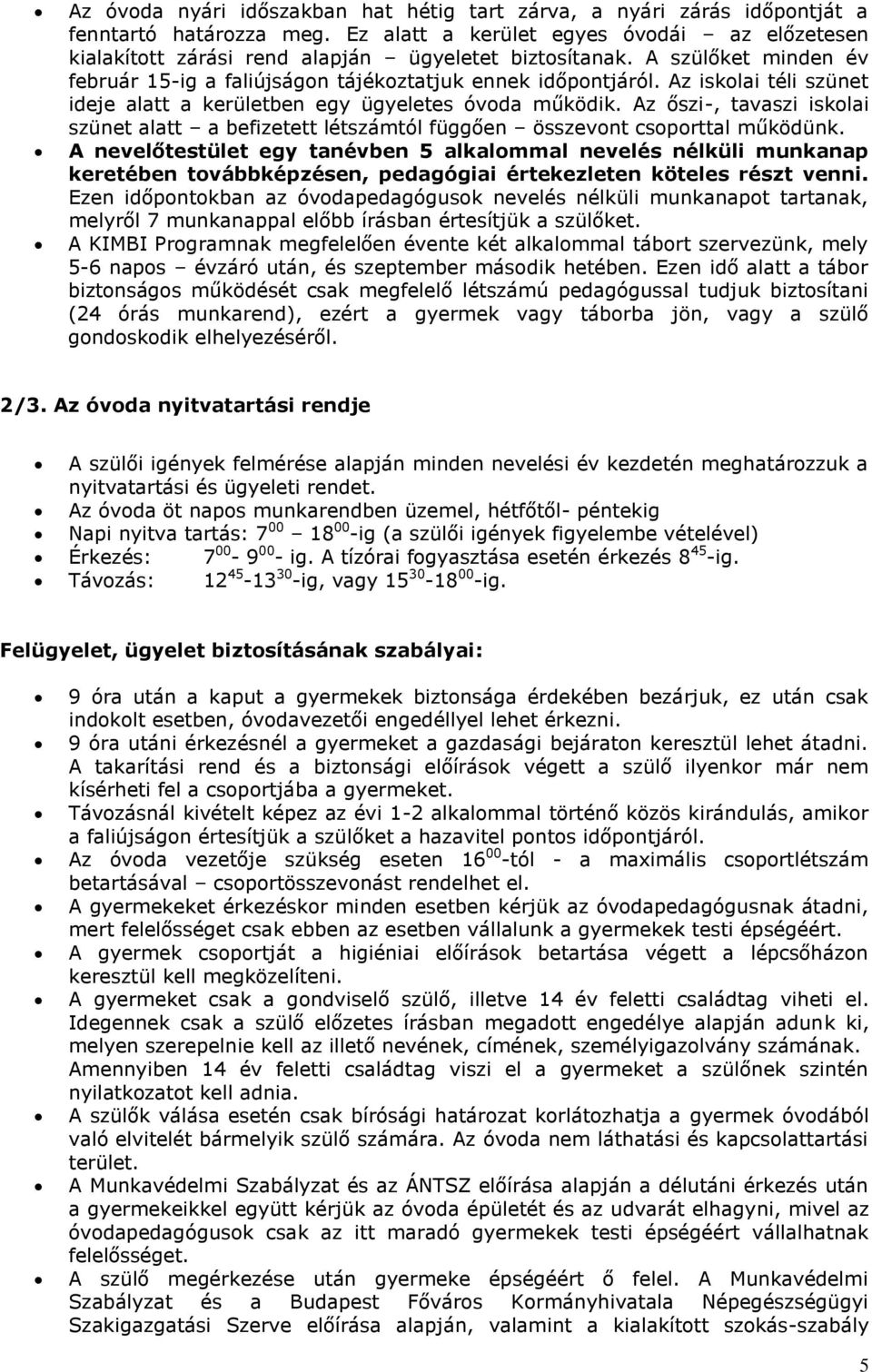 Az iskolai téli szünet ideje alatt a kerületben egy ügyeletes óvoda működik. Az őszi-, tavaszi iskolai szünet alatt a befizetett létszámtól függően összevont csoporttal működünk.