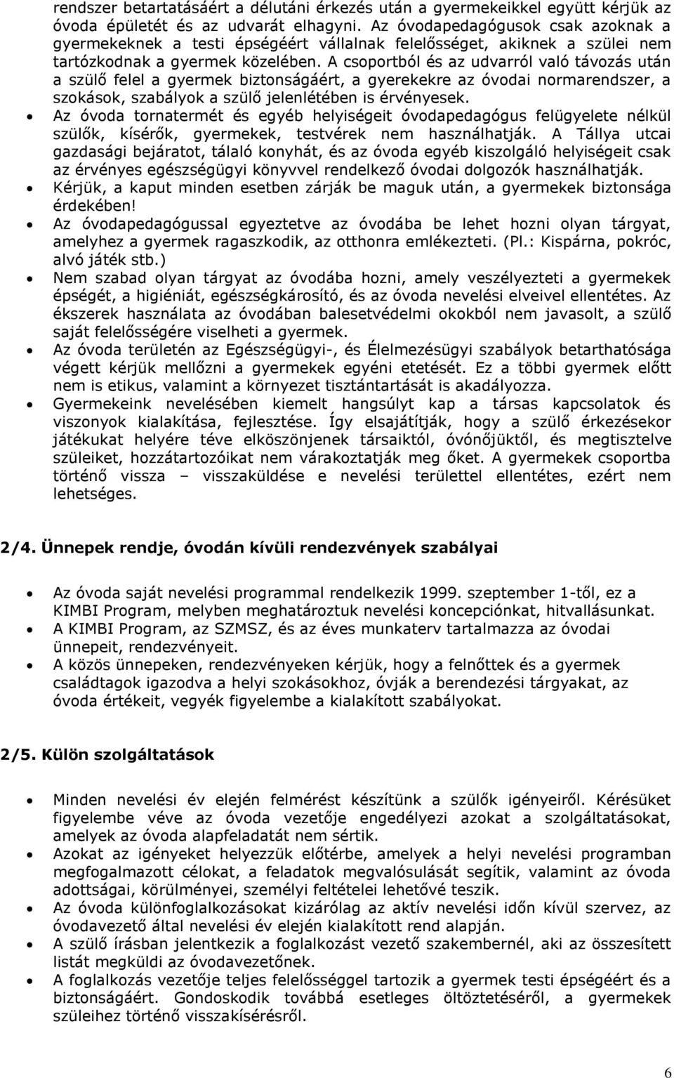 A csoportból és az udvarról való távozás után a szülő felel a gyermek biztonságáért, a gyerekekre az óvodai normarendszer, a szokások, szabályok a szülő jelenlétében is érvényesek.