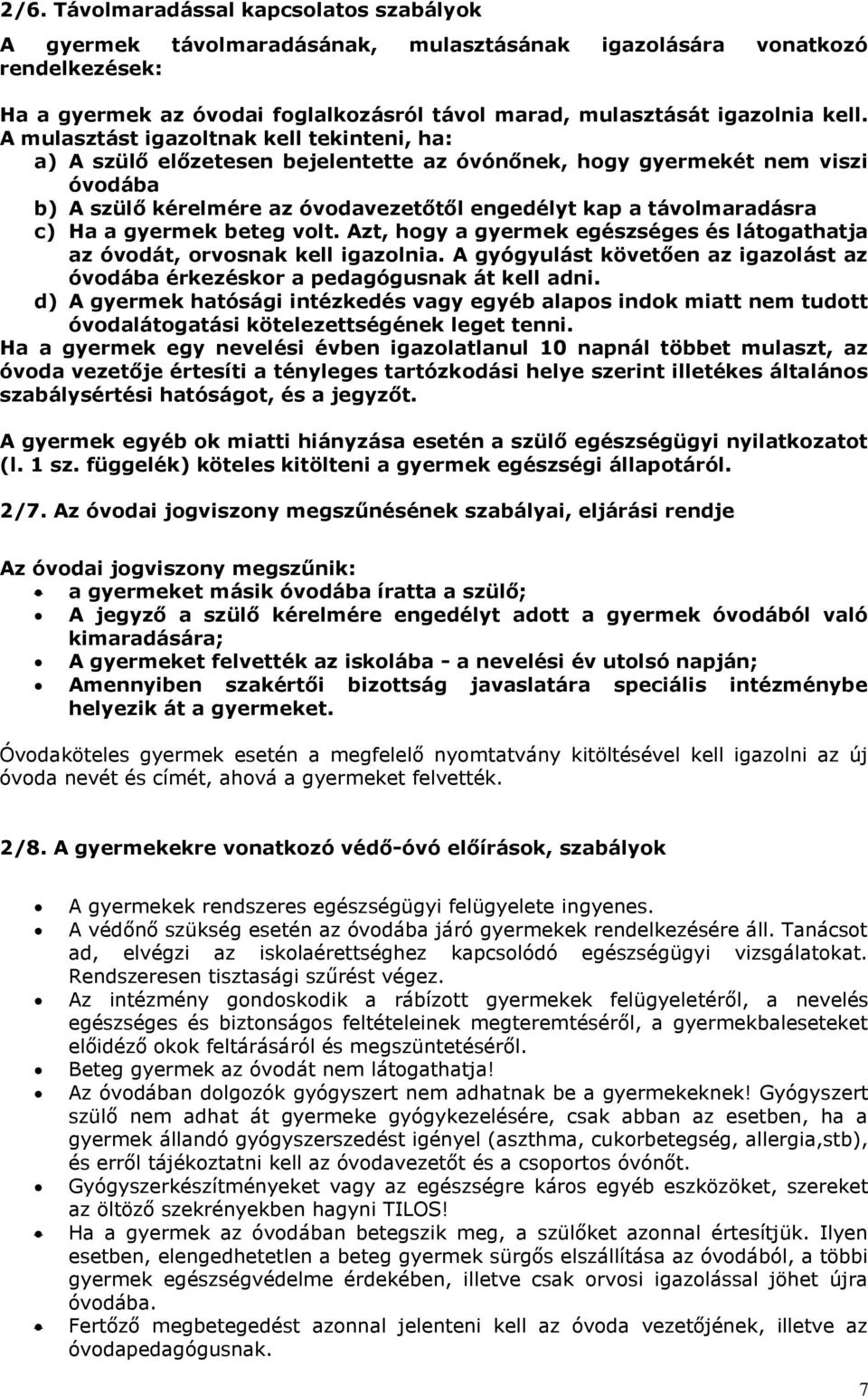 Ha a gyermek beteg volt. Azt, hogy a gyermek egészséges és látogathatja az óvodát, orvosnak kell igazolnia. A gyógyulást követően az igazolást az óvodába érkezéskor a pedagógusnak át kell adni.