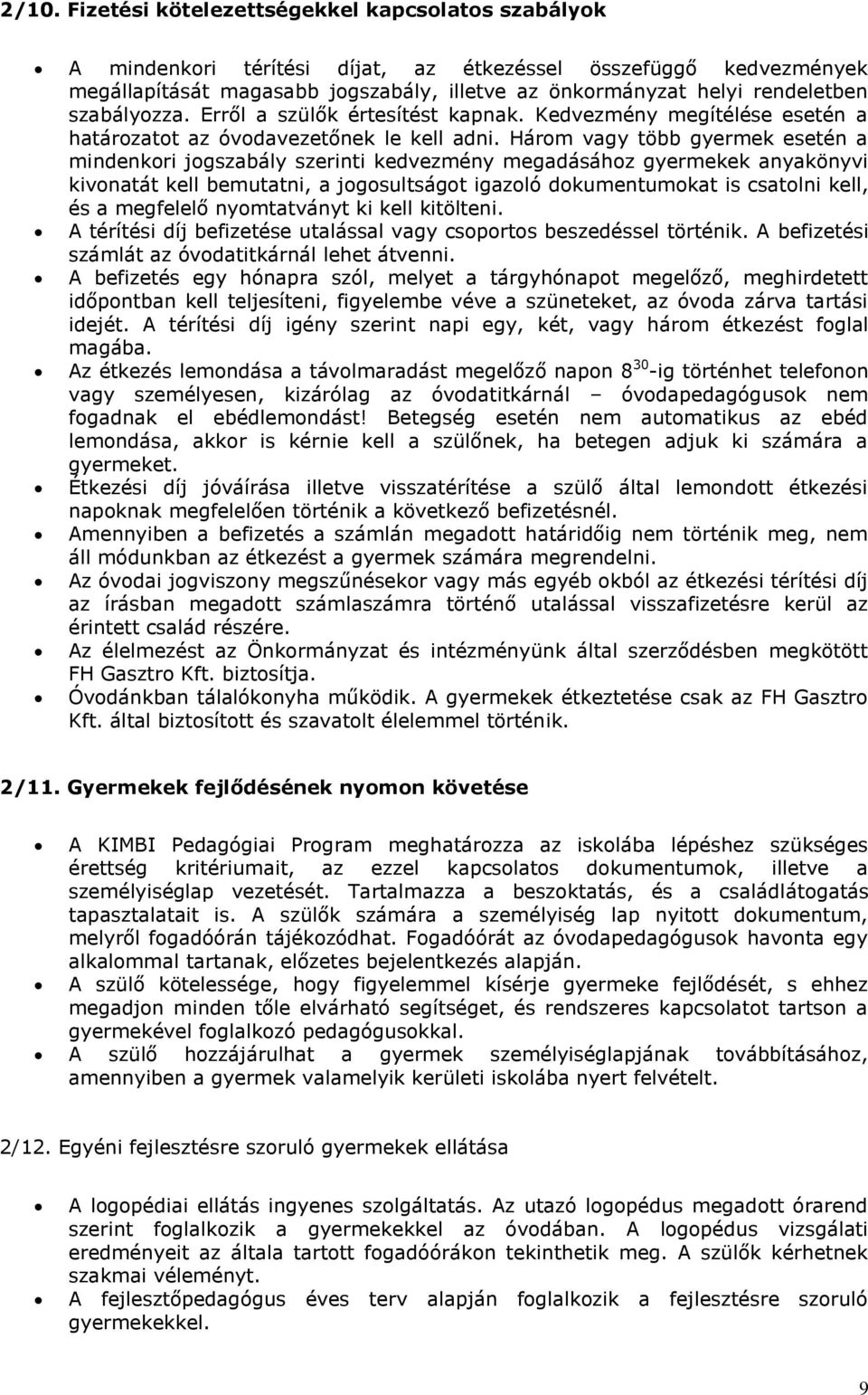 Három vagy több gyermek esetén a mindenkori jogszabály szerinti kedvezmény megadásához gyermekek anyakönyvi kivonatát kell bemutatni, a jogosultságot igazoló dokumentumokat is csatolni kell, és a