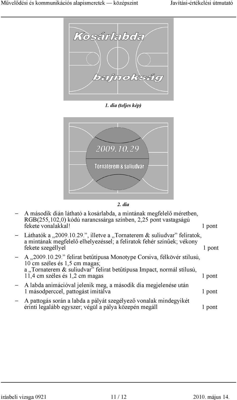 félkövér stílusú, 0 cm széles és,5 cm magas; a Tornaterem & suliudvar felirat betűtípusa Impact, normál stílusú,,4 cm széles és, cm magas A labda animációval jelenik meg, a második dia