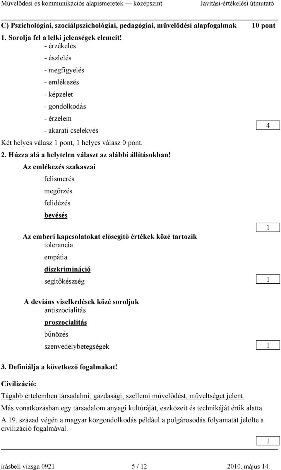 Az emlékezés szakaszai felismerés megőrzés felidézés bevésés Az emberi kapcsolatokat elősegítő értékek közé tartozik tolerancia empátia diszkrimináció segítőkészség A deviáns viselkedések közé